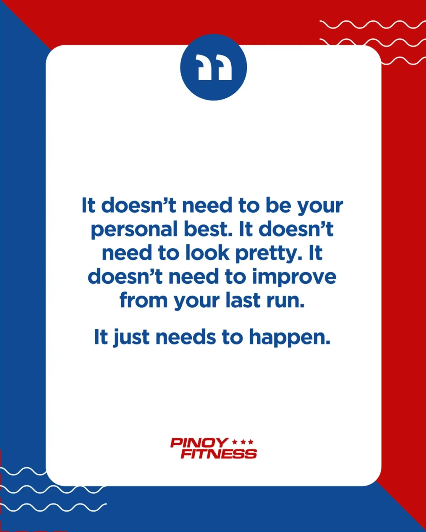 Pinoy Fitness motivational quote reminding runners that every run does not need to be a personal best or an improvement. Sometimes, simply showing up and getting the run done is enough.