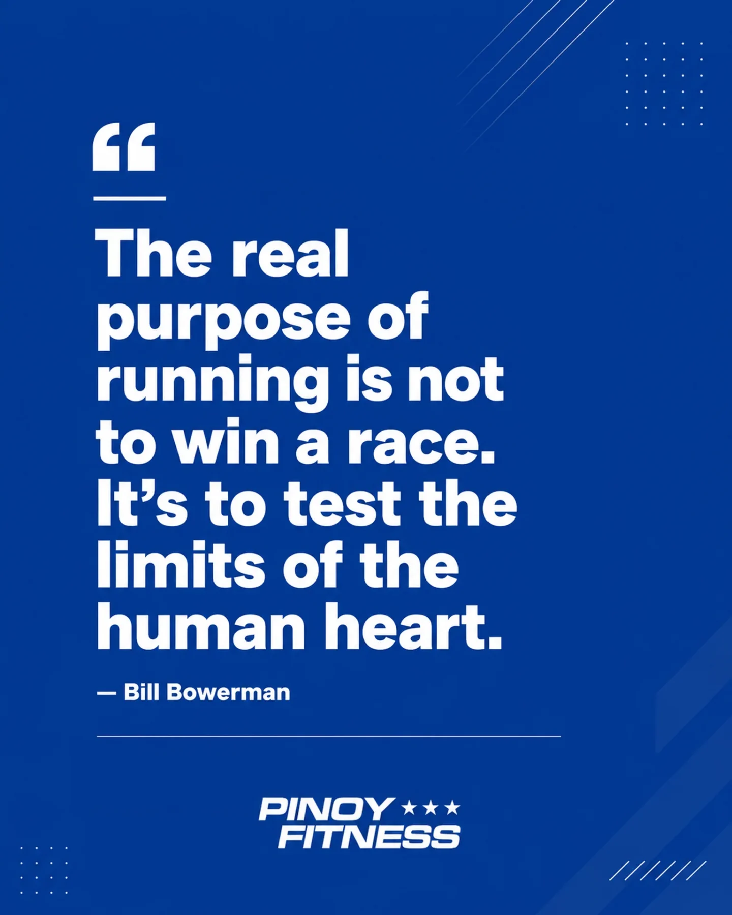Pinoy Fitness inspirational quote by Bill Bowerman about how running is not simply about winning races, but about testing the limits of the human heart.