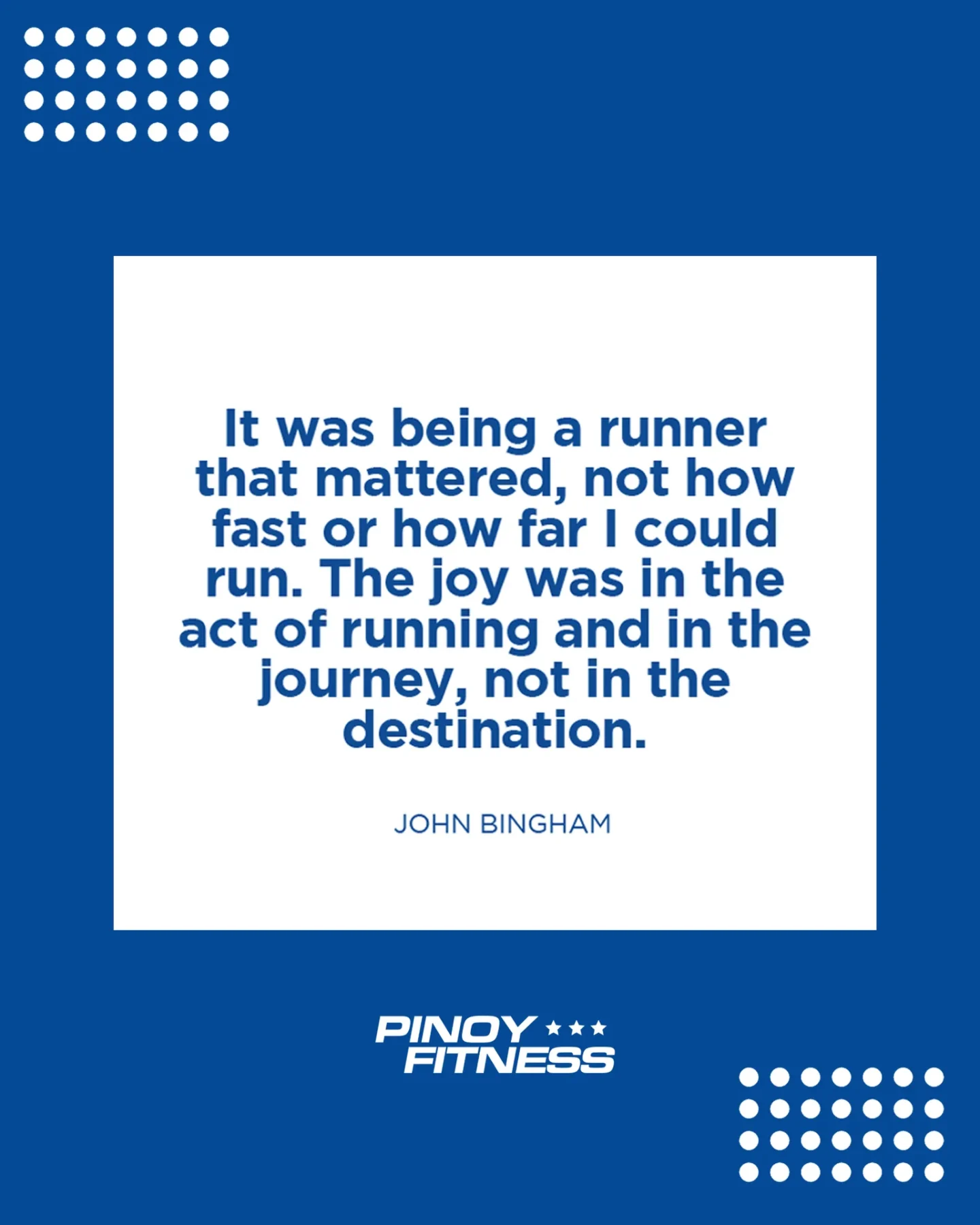Pinoy Fitness inspirational quote by John Bingham about finding joy in being a runner and appreciating the running journey rather than focusing only on speed, distance, or the destination.