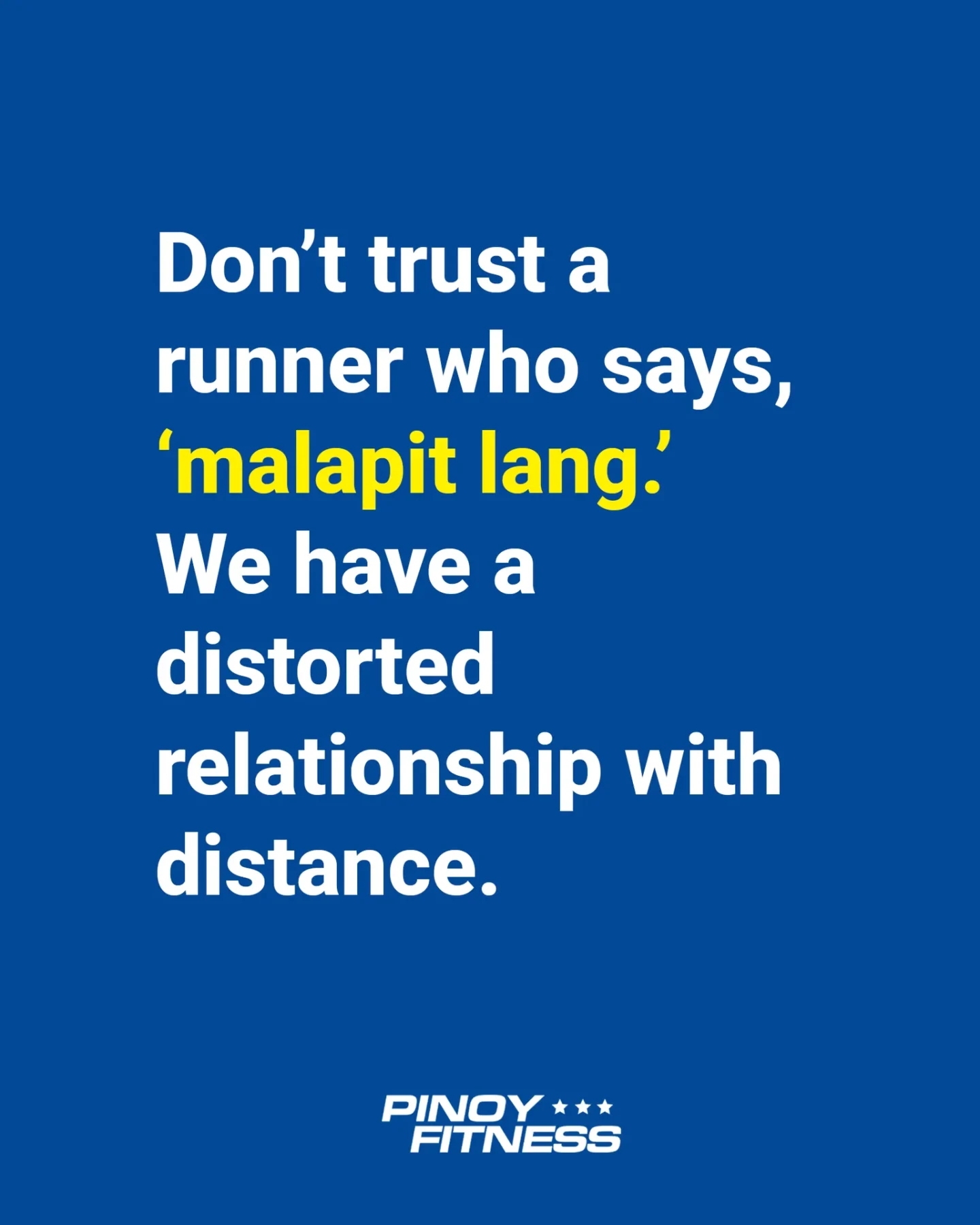 Pinoy Fitness running humor quote on a blue background with white and yellow text: "Don't trust a runner who says, malapit lang. We have a distorted relationship with distance."